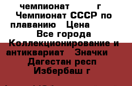 11.1) чемпионат : 1983 г - Чемпионат СССР по плаванию › Цена ­ 349 - Все города Коллекционирование и антиквариат » Значки   . Дагестан респ.,Избербаш г.